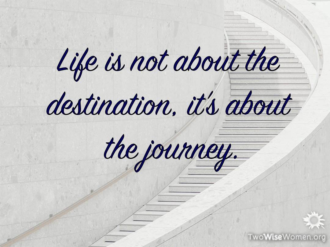 Life is not about the destination; it's about the journey.