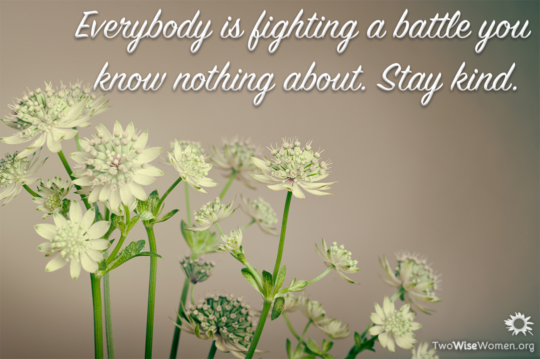 Everybody is fighting a battle you know nothing about. Stay kind.